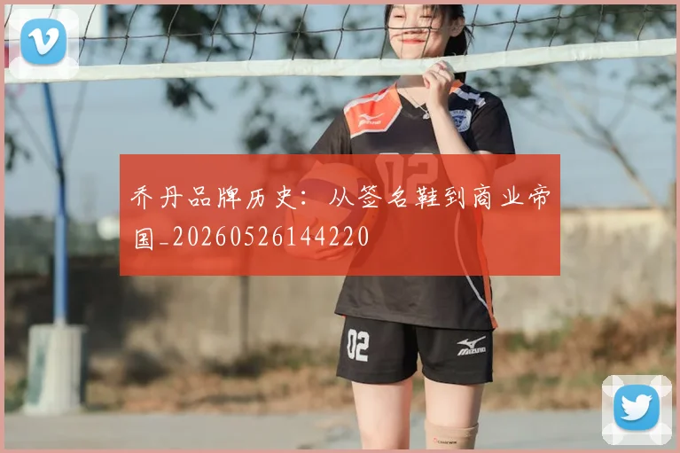 乔丹品牌历史:从签名鞋到商业帝国_20260526144220