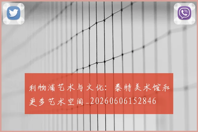 利物浦艺术与文化:泰特美术馆和更多艺术空间_20260606152846