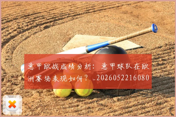 意甲欧战成绩分析:意甲球队在欧洲赛场表现如何?_20260522160809
