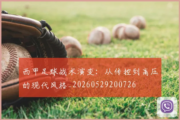 西甲足球战术演变：从传控到高压的现代风格_20260529200726